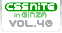 CSS Nite in Ginza, Vol.40