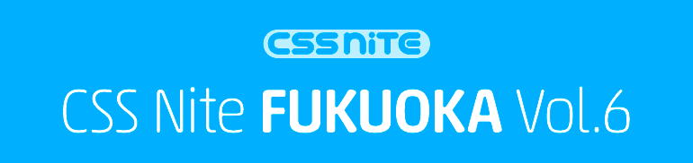 CSS Nite in FUKUOKA, Vol.6