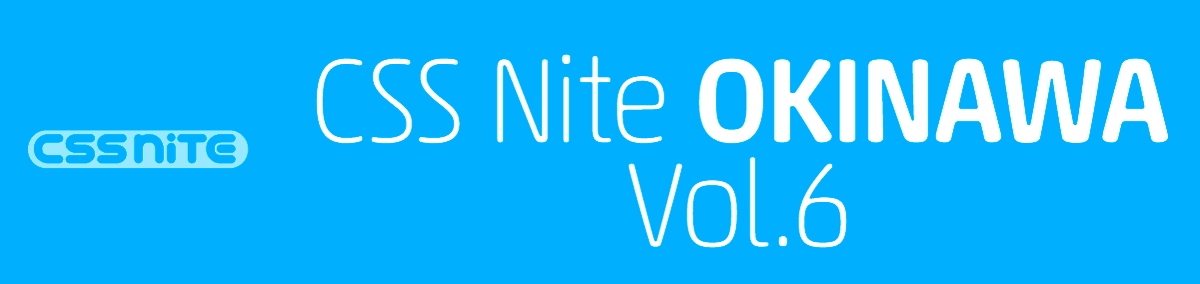 CSS Nite in OKINAWA, Vol.6
