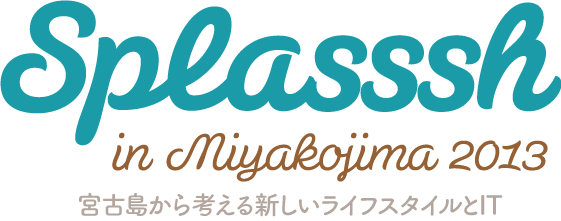 Splasssh in Miyakojima 2013 ～宮古島から考える新しいライフスタイルとIT